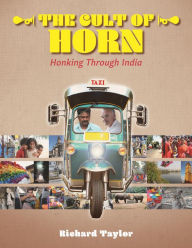 Title: The Cult of Horn: Honking Through India, Author: Richard Taylor
