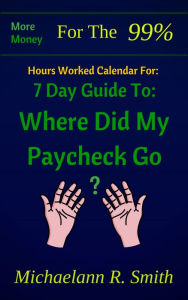 Title: Hour Worked Calendar For: More Money for the 99%: 7 Day Guide to: Where Did My Paycheck Go?, Author: Nicole Dash Jones