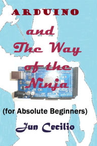 Title: Arduino and the Way of the Ninja (for Absolute Beginners), Author: Jun Cecilio