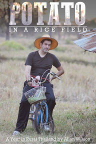Title: A Potato in a Rice Field: A Year Living in Rural Thailand, Author: Allan Wilson