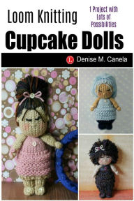 Title: Loom Knit Cupcake Dolls, Author: Denise M Canela