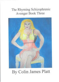 Title: The Rhyming Schizophrenic Avenger Book Three, Author: Colin J Platt