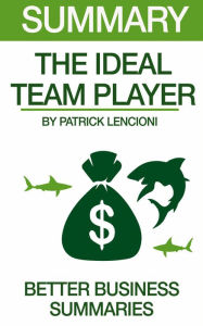Title: Summary The Ideal Team Player By Patrick Lencioni, Author: Better Business Summaries