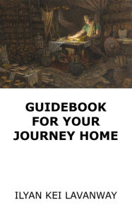 Title: Guidebook for Your Journey Home, Author: Ilyan Kei Lavanway