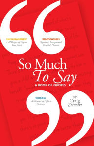 Title: So Much To Say, a Book of Quotes, Author: Craig Stewart