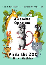 Title: Awesome Opossum Visits the Zoo (The Adventures of Awesome Opossum), Author: M. K. Mathias