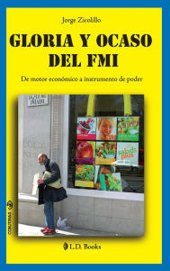 Title: Gloria y ocaso del FMI. De motor económico a instrumento de poder, Author: Jorge Zicolillo