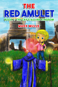 Title: The Red Amulet, Book 1: The Crystalline Kingdom, Author: Mark Mulle