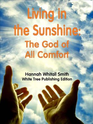 Living In The Sunshine The God Of All Comfort By Hannah Whitall