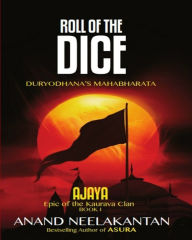 Title: Ajaya: Epic of the Kaurava Clan - Roll of The Dice, Author: Anand Neelakantan