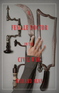 Title: A Female Doctor In The Civil War, Author: Richard Alan