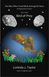 Title: The Man Who Found Birds among the Stars, Part Three: Bird of Prey, Author: Lorinda J Taylor