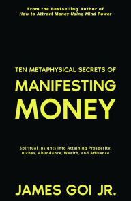 Title: Ten Metaphysical Secrets of Manifesting Money, Author: James Goi Jr.