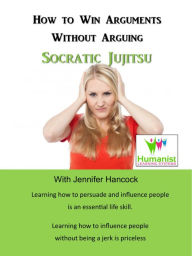 Title: How to Win Arguments Without Arguing: Socratic Jujitsu, Author: Jennifer Hancock