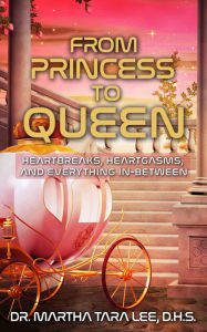 Title: From Princess to Queen: Heartbreaks, Heartgasms and Everything In-Between, Author: Martha Tara Lee