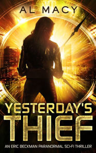 Title: Yesterday's Thief: An Eric Beckman Paranormal Sci-Fi Thriller, Author: Al Macy