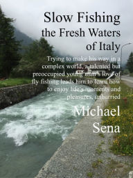 Title: Slow Fishing the Fresh Waters of Italy, Author: Michael Lawrence Sena