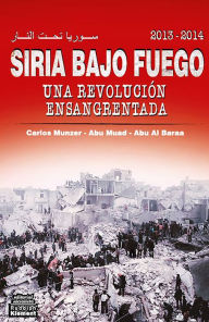 Title: Siria Bajo Fuego: una revolución ensangrentada, Author: Carlos Munzer