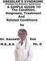 Dressler's Syndrome, (Postpericardiotomy Syndrome) A Simple Guide To The Condition, Diagnosis, Treatment And Related Conditions