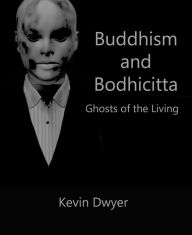 Title: Buddhism and Bodhicitta: Ghosts of the Living, Author: Kevin Dwyer