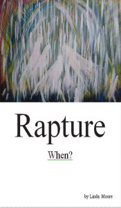 Title: Rapture: When?, Author: Linda D Moore