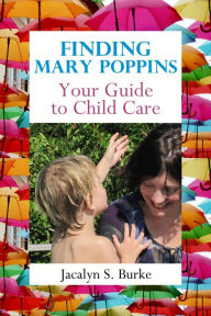 Title: Finding Mary Poppins: Your Guide to Child Care, Author: Jacalyn Burke
