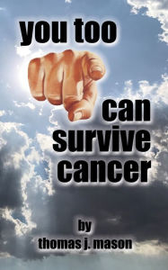 Title: You Too Can Survive Cancer, Author: Thomas J. Mason