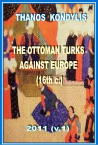 Title: The Ottoman Turks Against Europe (16th c.), Author: Thanos Kondylis