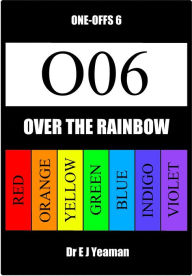 Title: Over the Rainbow (One-Offs 6), Author: Dr E J Yeaman