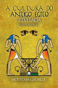 Title: A Cultura Do Antigo Egito Revelada, Author: Moustafa Gadalla