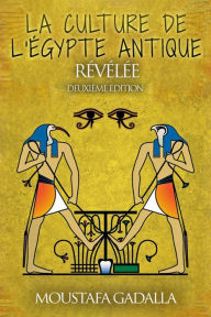 Title: La Culture De L'Egypte Ancienne Révélée, Author: Moustafa Gadalla