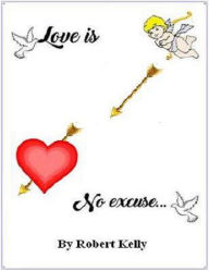 Title: Love Is No Excuse, Author: Robert Kelly