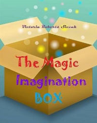 Title: The Magic Imagination Box, Author: Victoria Roberts Siczak