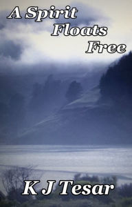 Title: A Spirit Floats Free, Author: K. J. Tesar