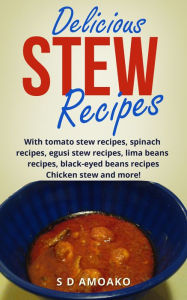 Title: Delicious Stew Recipes, Author: S D Amoako