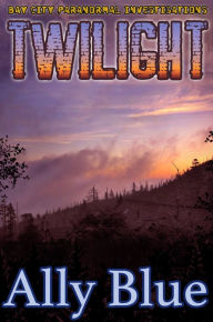 Title: Twilight (Bay City Paranormal Investigations book 3), Author: Ally Blue