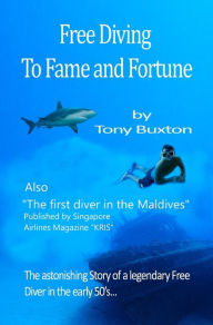 Title: Free Diving to Fame and Fortune, Author: Tony Buxton