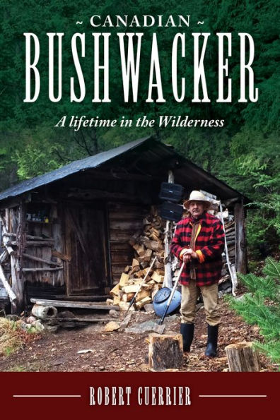 Canadian Bushwacker: A Lifetime in the Wilderness