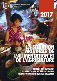 Title: La Situation Mondiale de l'Alimentation et de l'Agriculture 2017. Mettre les systemes alimentaires au service d'une transformation rurale inclusive, Author: Organisation des Nations Unies pour l'alimentation et l'agriculture