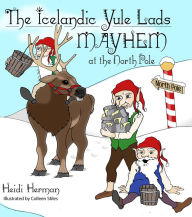 Title: The Icelandic Yule Lads Mayhem at the North Pole, Author: Heidi Herman