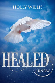 Title: Healed I Know, Author: Holly Willis