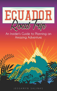 Title: Ecuador Road Trip: An Insider's Guide to an Amazing Adventure, Author: Jessamyn Salinas