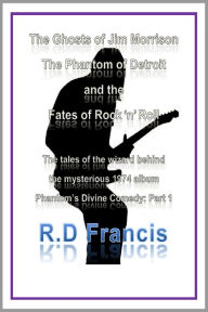 Title: The Ghosts of Jim Morrison, The Phantom of Detroit, and the Fates of Rock 'n' Roll, Author: RD Francis