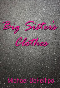 Title: Big Sister's Clothes, Author: Michael DeFellipo