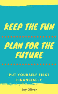 Title: Keep the Fun; Plan for the Future, Author: Joy Oliver