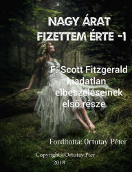 Title: Nagy arat fizettem erte: 1 F. Scott Fitzgerald kiadatlan elbeszeleseinek elso resze Forditotta: Ortutay Peter, Author: Ortutay Peter