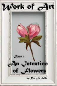 Title: Work of Art: An Intention of Flowers, Author: Ken La Salle