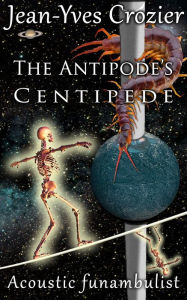 Title: The Antipode's Centipede, Author: Jean-Yves Crozier