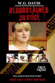 Title: Bloodstained Justice The Darlie Routier Story, Author: W.G. Davis