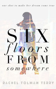 Title: Six Floors from Somewhere, Author: Rachel Tolman Terry